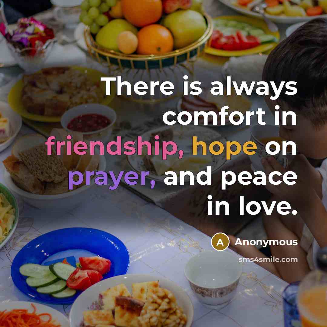 “There is always comfort in friendship, hope on prayer, and peace in love.” quote by Anonymous