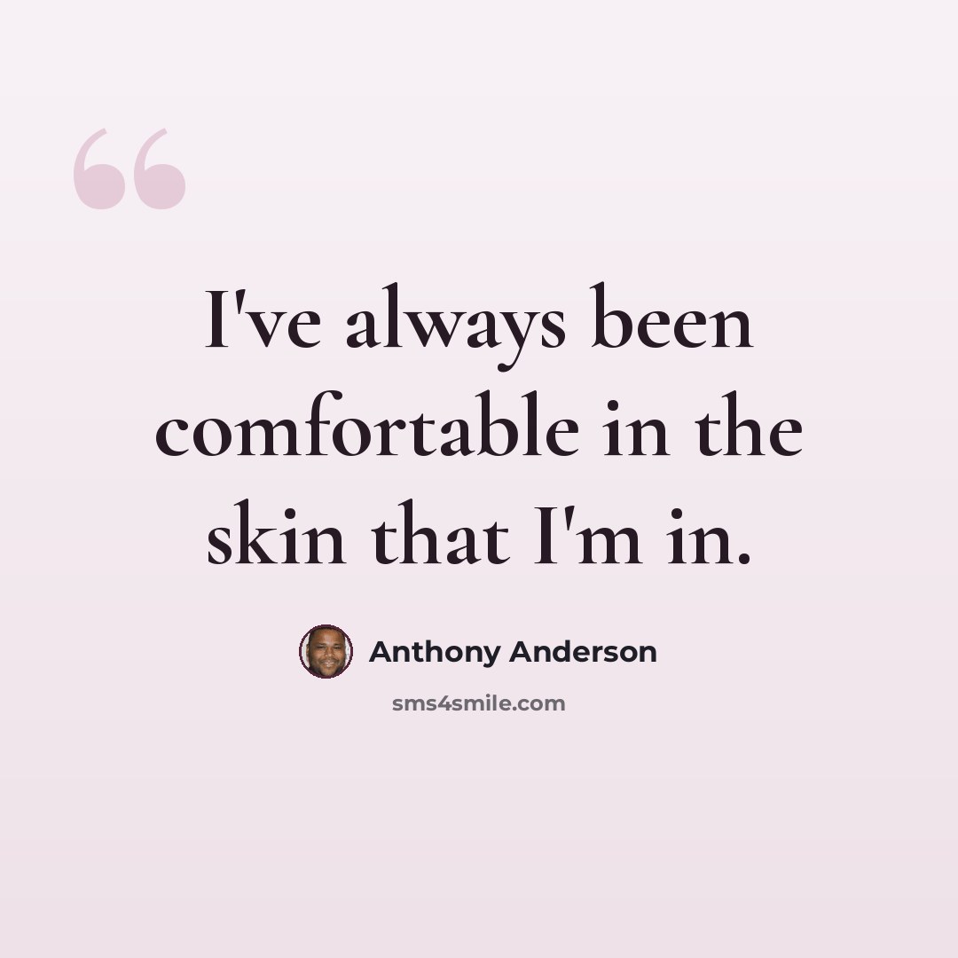 “I've always been comfortable in the skin that I'm in.” quote by Anthony Anderson