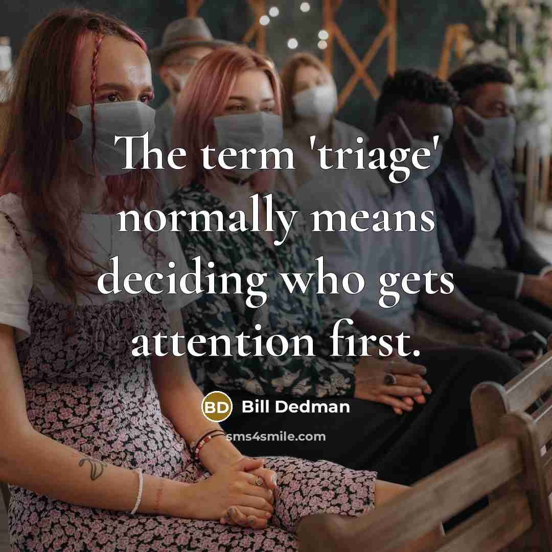 “The term 'triage' normally means deciding who gets attention first.” quote by Bill Dedman