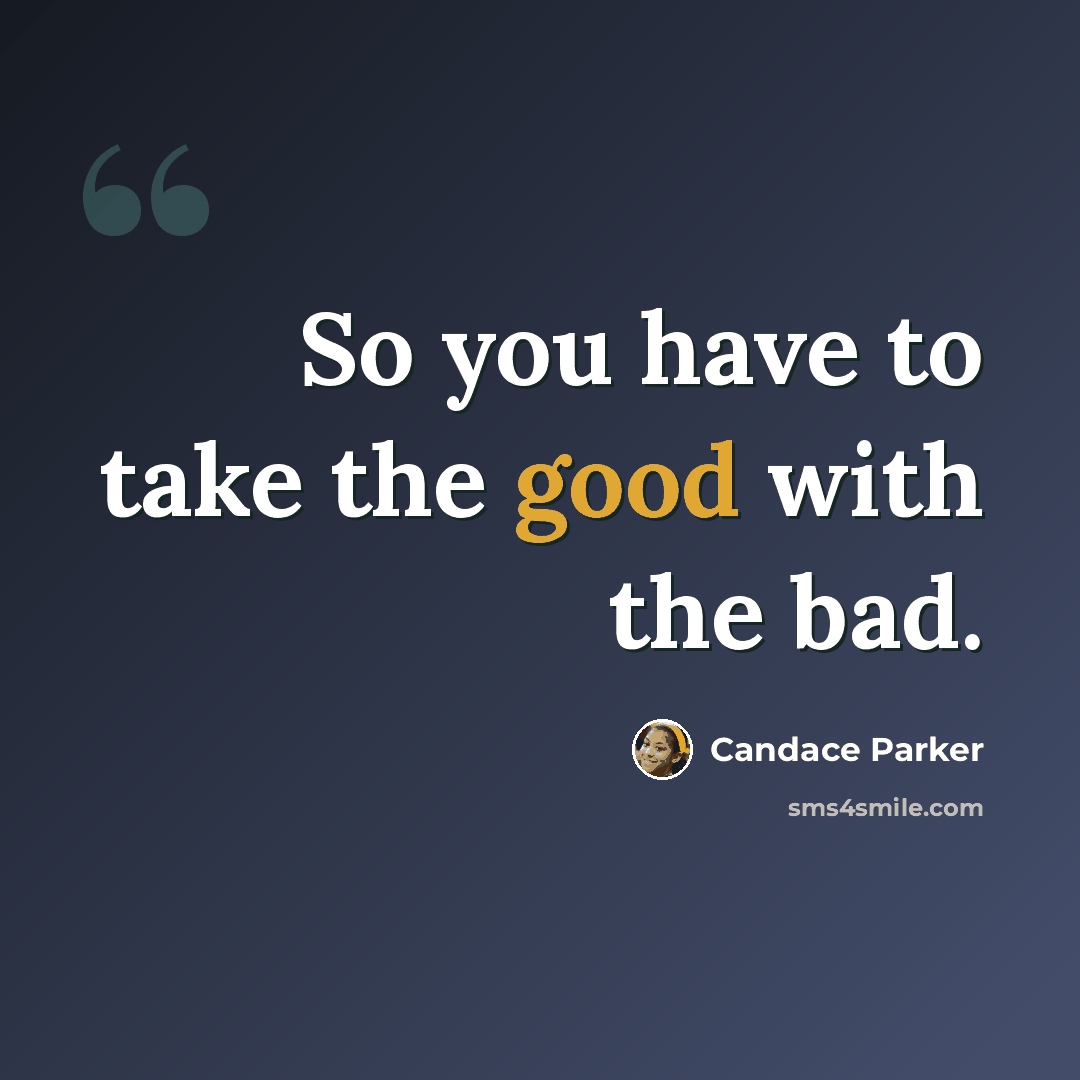 “So you have to take the good with the bad.” quote by Candace Parker
