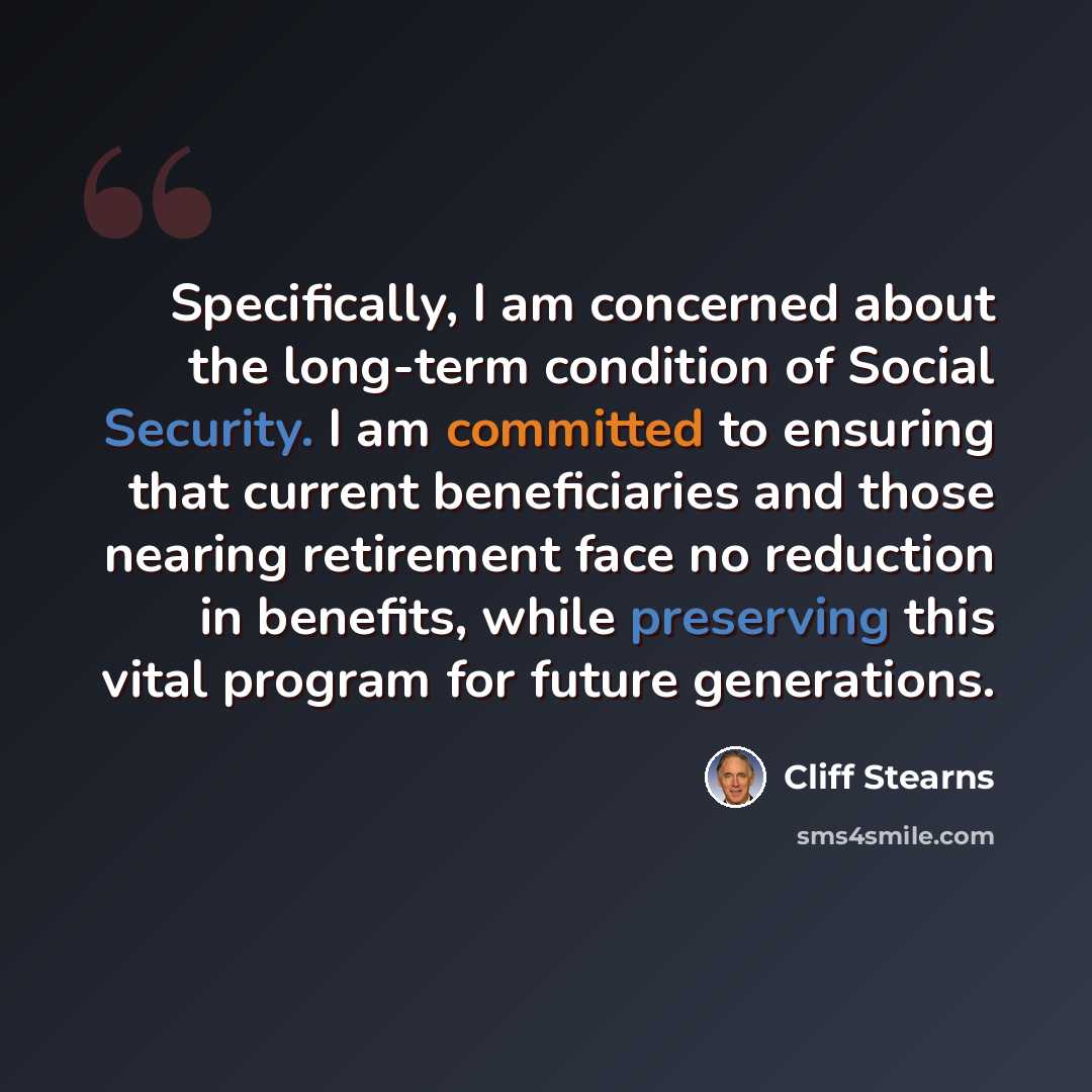 “Specifically, I am concerned about the long-term condition of Social Security. I am committed to ensuring that current beneficiaries and those nearing retirement face no reduction in benefits, while preserving this vital program for future generations.” quote by Cliff Stearns