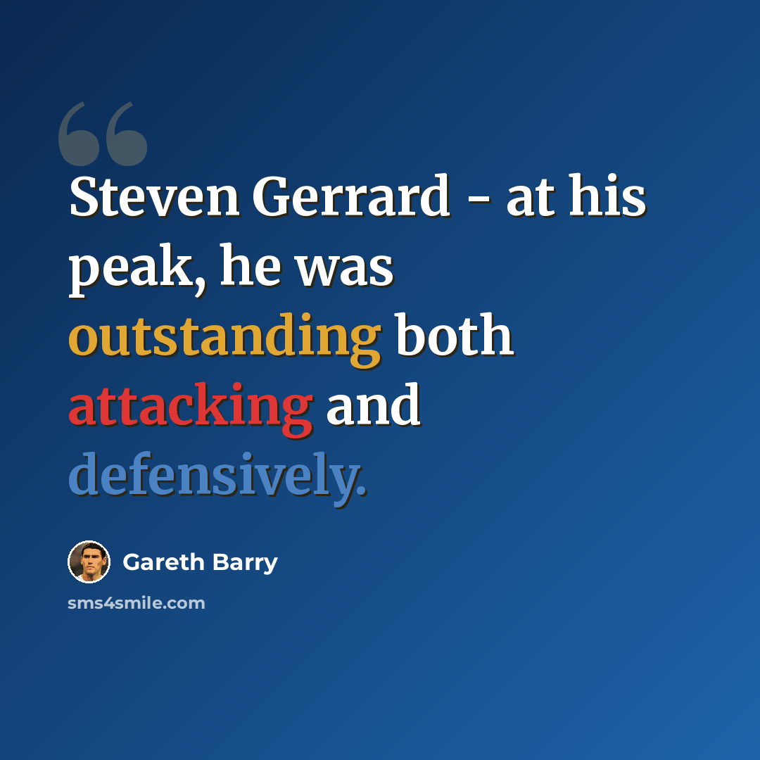 “Steven Gerrard - at his peak, he was outstanding both attacking and defensively.” quote by Gareth Barry