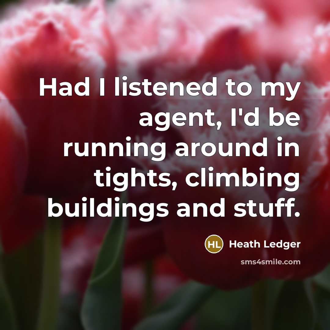 “Had I listened to my agent, I'd be running around in tights, climbing buildings and stuff.” quote by Heath Ledger