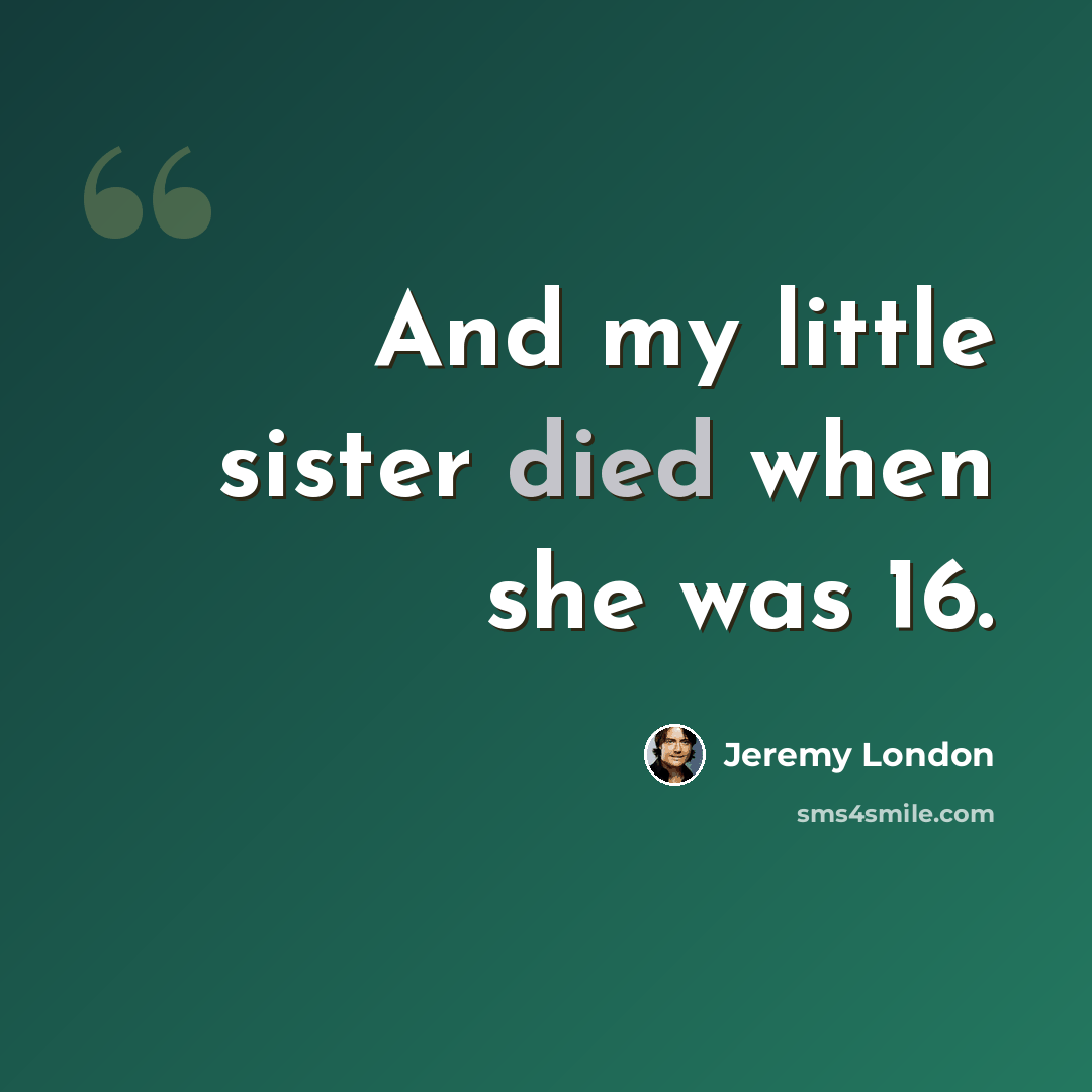 “And my little sister died when she was 16.” quote by Jeremy London