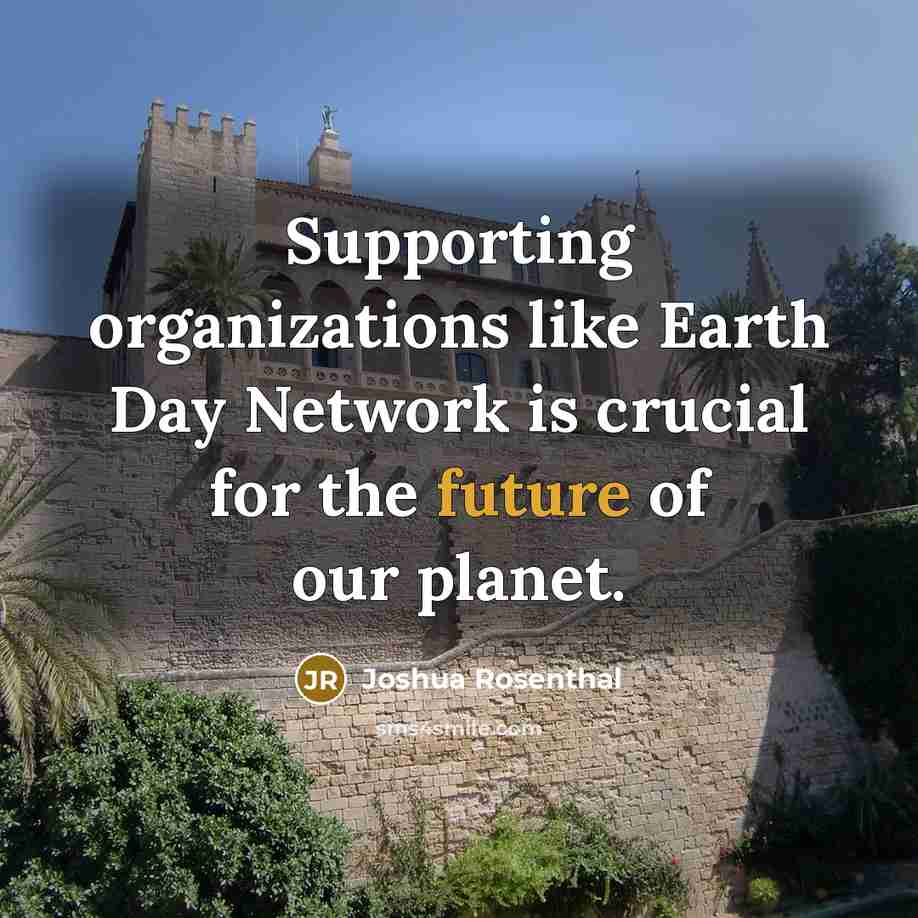 “Supporting organizations like Earth Day Network is crucial for the future of our planet.” quote by Joshua Rosenthal