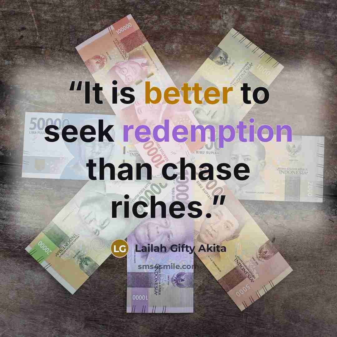 “It is better to seek redemption than chase riches.” quote by Lailah Gifty Akita