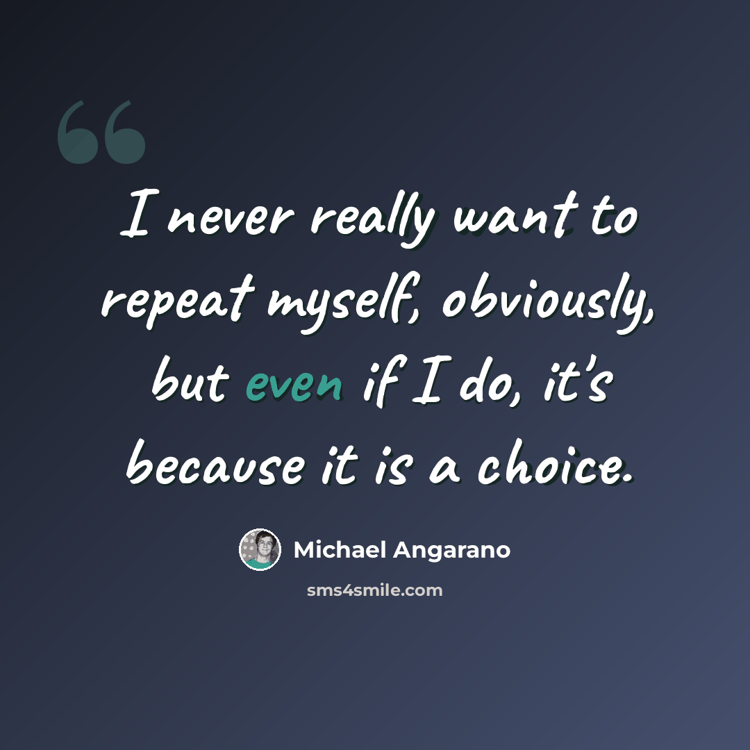 “I never really want to repeat myself, obviously, but even if I do, it's because it is a choice.” quote by Michael Angarano