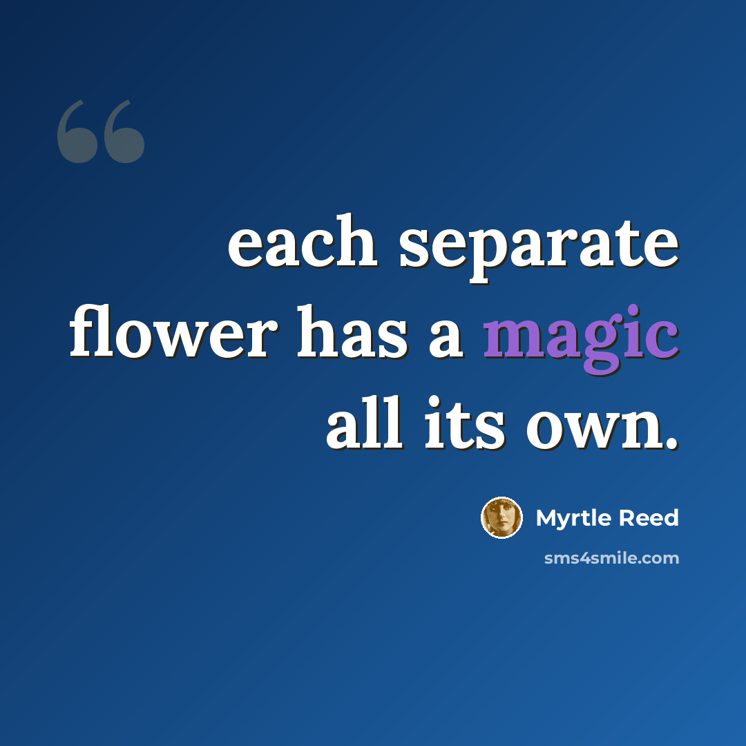 “each separate flower has a magic all its own.” quote by Myrtle Reed
