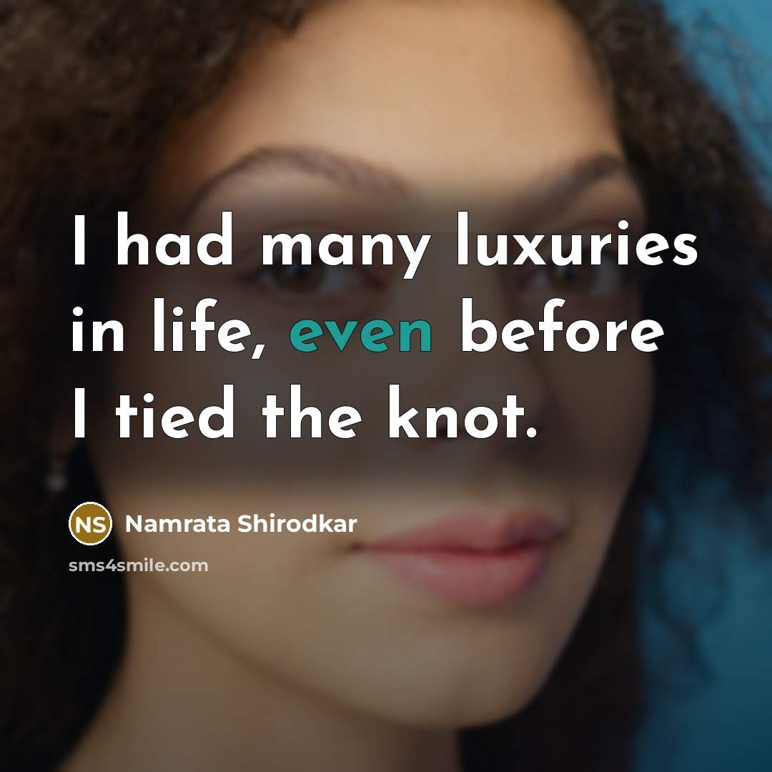 “I had many luxuries in life, even before I tied the knot.” quote by Namrata Shirodkar