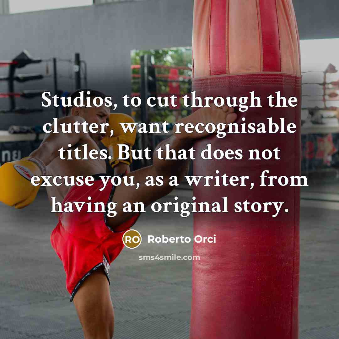 “Studios, to cut through the clutter, want recognisable titles. But that does not excuse you, as a writer, from having an original story.” quote by Roberto Orci