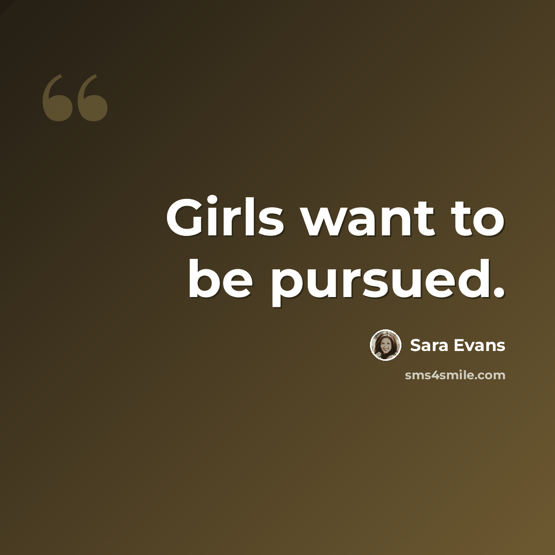 “Girls want to be pursued.” quote by Sara Evans