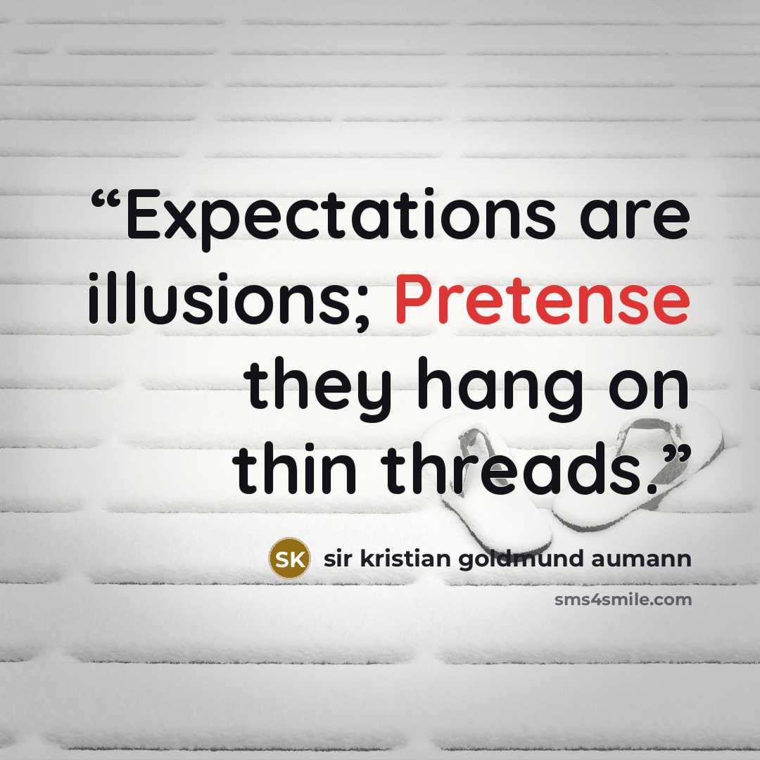 “Expectations are illusions; Pretense they hang on thin threads.” quote by sir kristian goldmund aumann