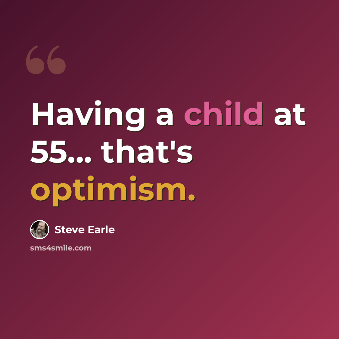 “Having a child at 55... that's optimism.” quote by Steve Earle