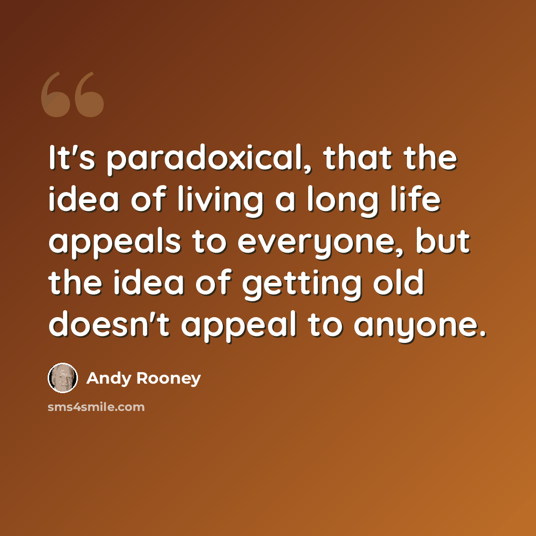 “It's paradoxical, that the idea of living a long life appeals to everyone, but the idea of getting old doesn't appeal to anyone.” quote by Andy Rooney