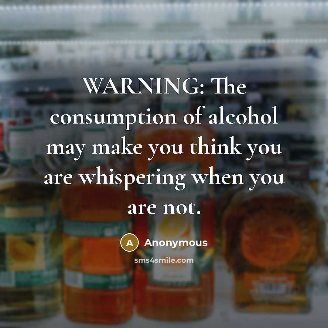 “WARNING: The consumption of alcohol may make you think you are whispering when you are not.” quote by Anonymous