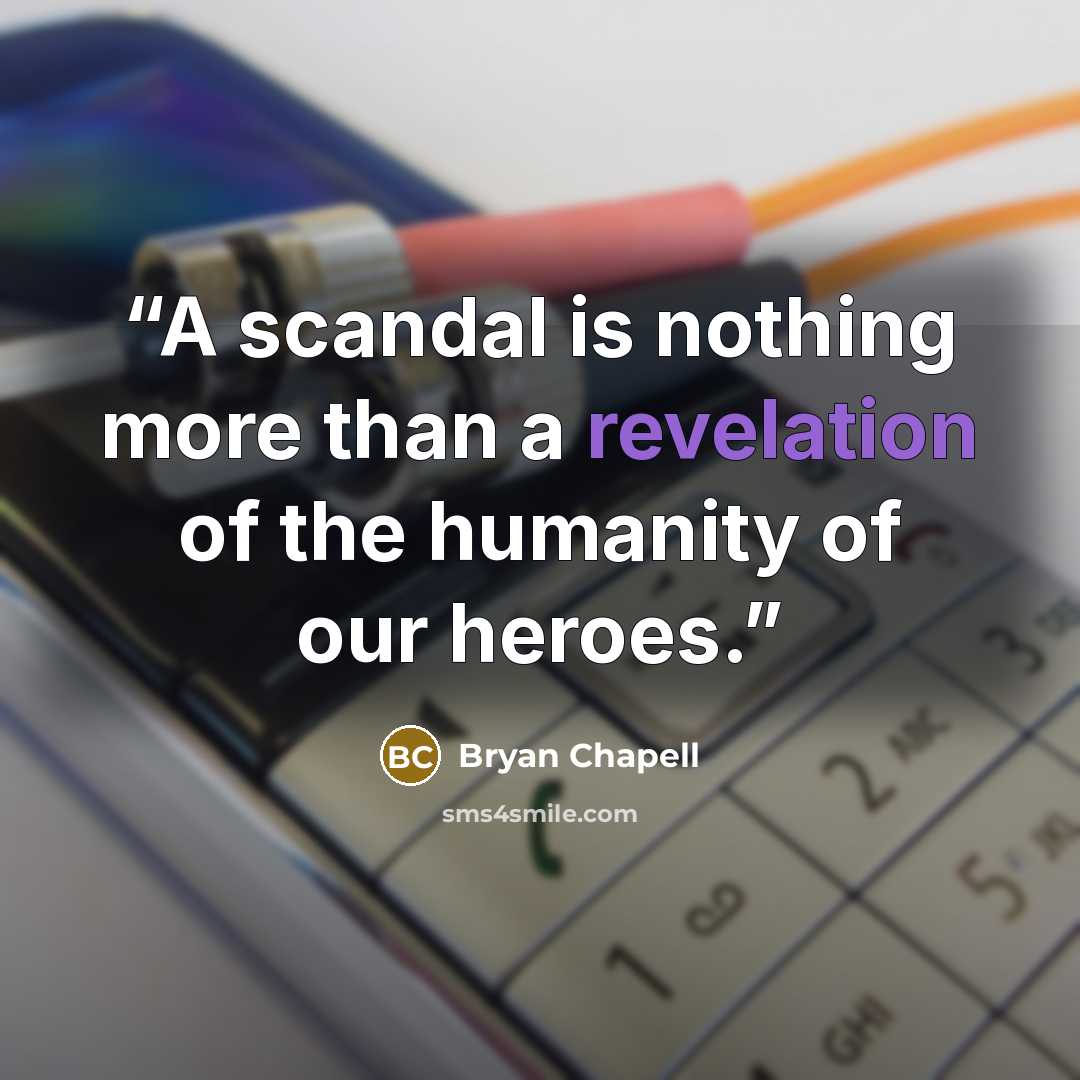 “A scandal is nothing more than a revelation of the humanity of our heroes.” quote by Bryan Chapell