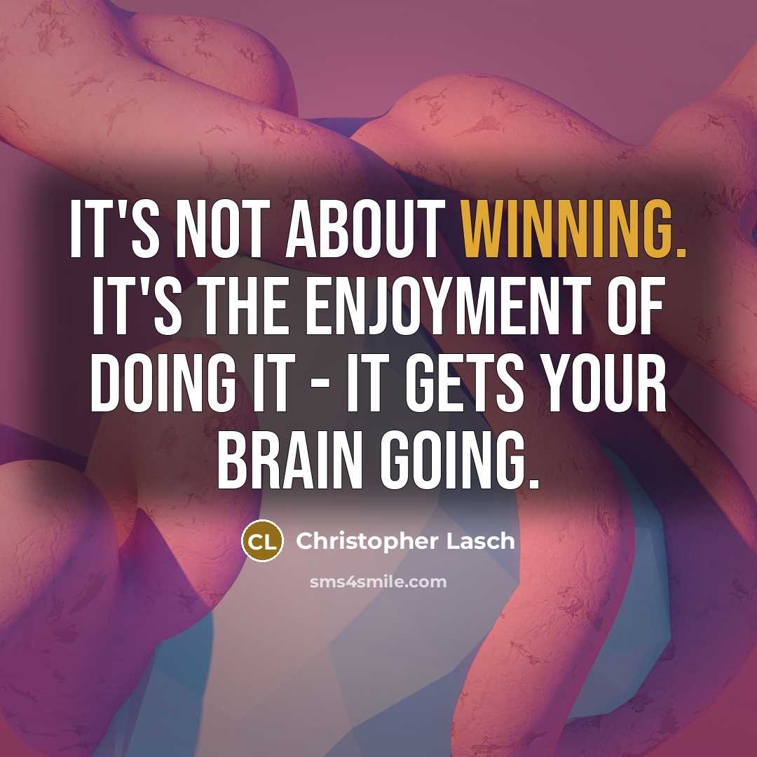 “It's not about winning. It's the enjoyment of doing it - it gets your brain going.” quote by Christopher Lasch