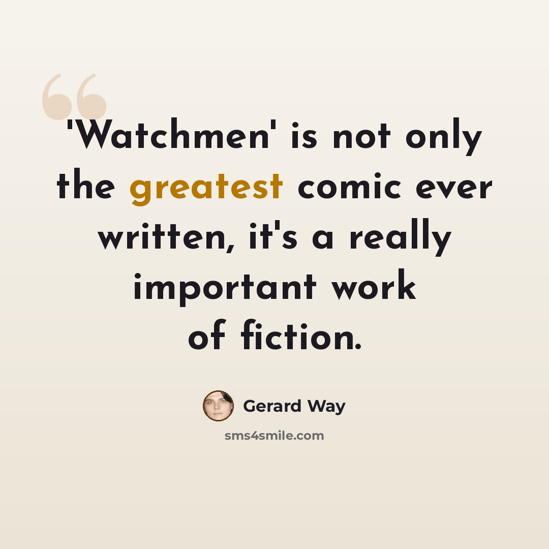 “'Watchmen' is not only the greatest comic ever written, it's a really important work of fiction.” quote by Gerard Way