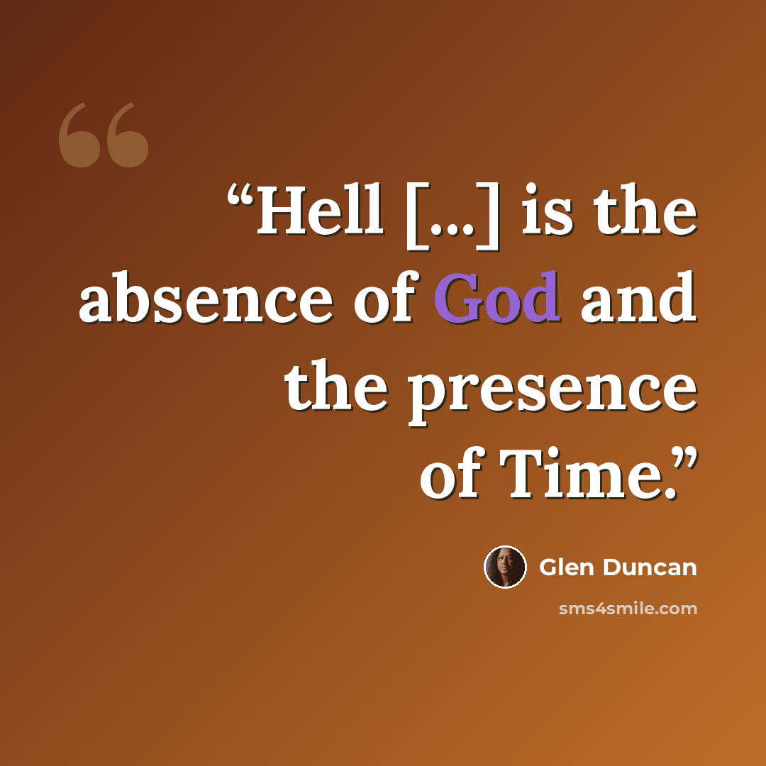 “Hell [...] is the absence of God and the presence of Time.” quote by Glen Duncan