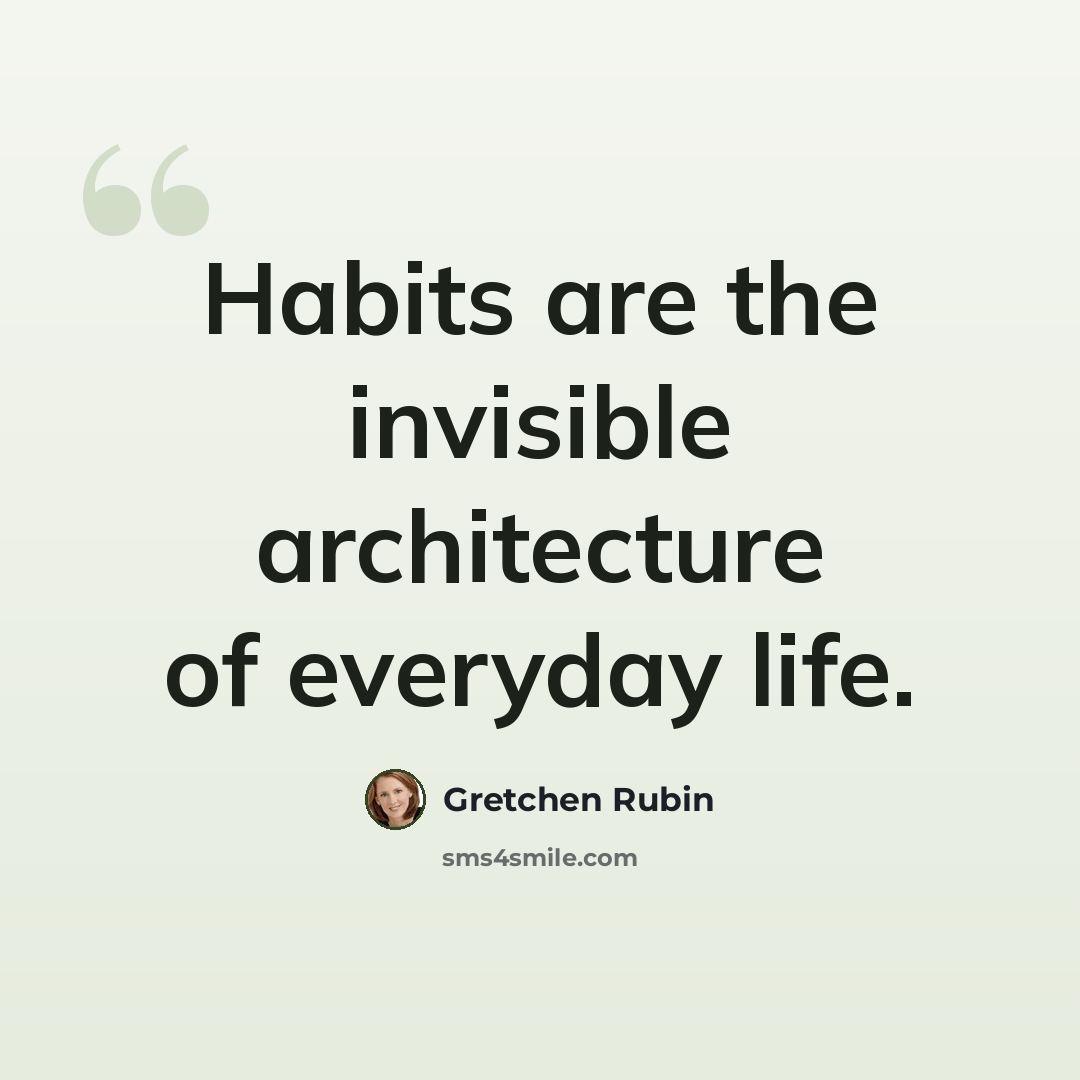 “Habits are the invisible architecture of everyday life.” quote by Gretchen Rubin