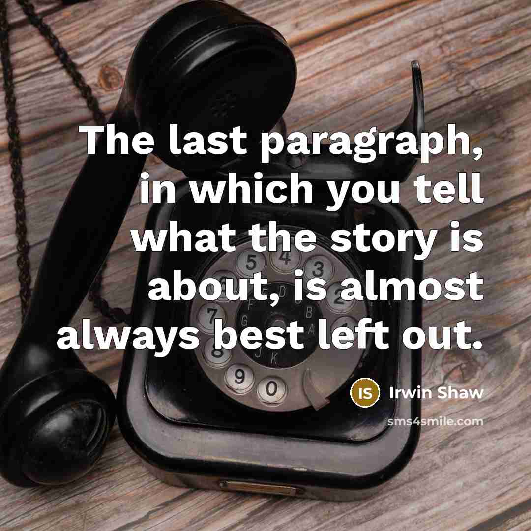 “The last paragraph, in which you tell what the story is about, is almost always best left out.” quote by Irwin Shaw