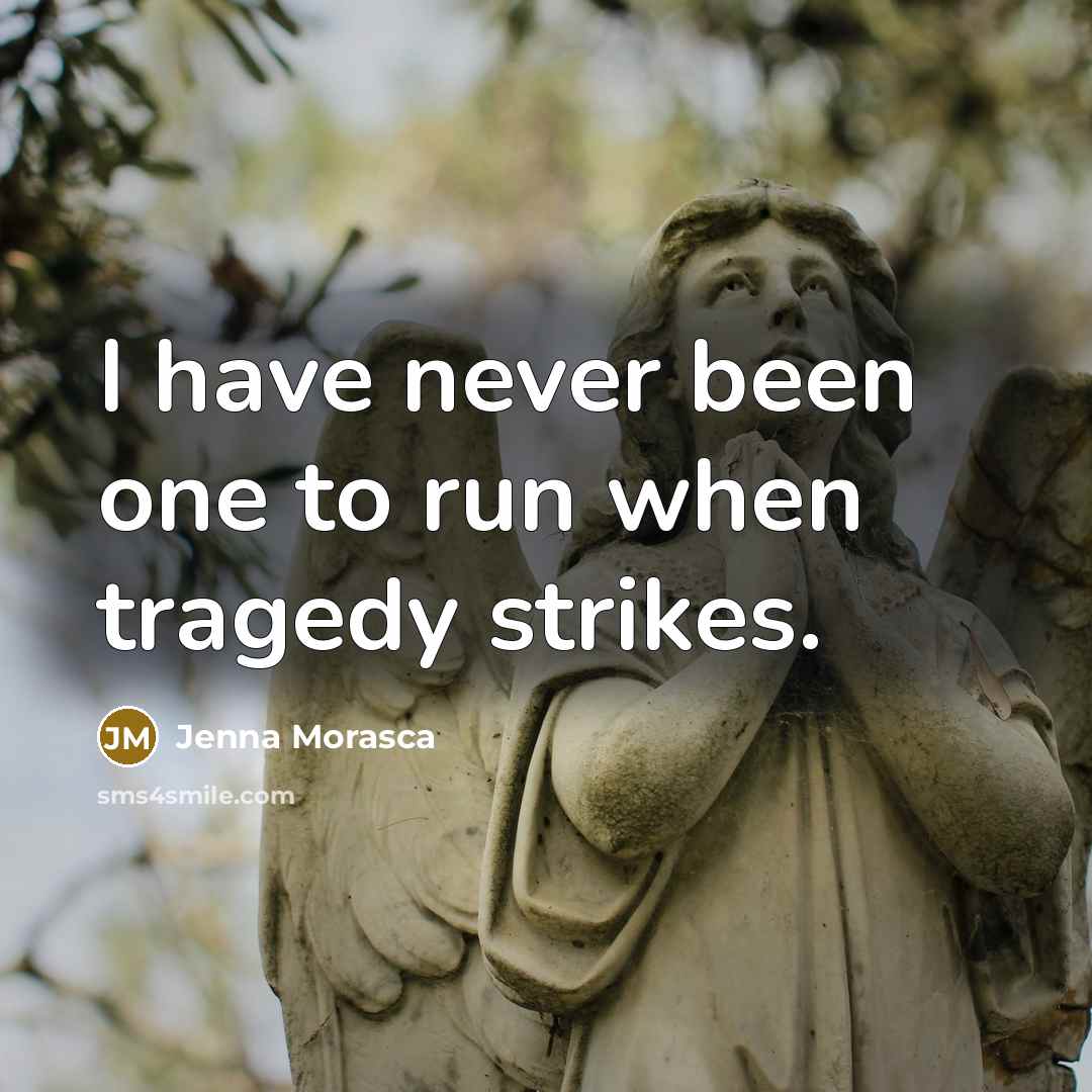 “I have never been one to run when tragedy strikes.” quote by Jenna Morasca