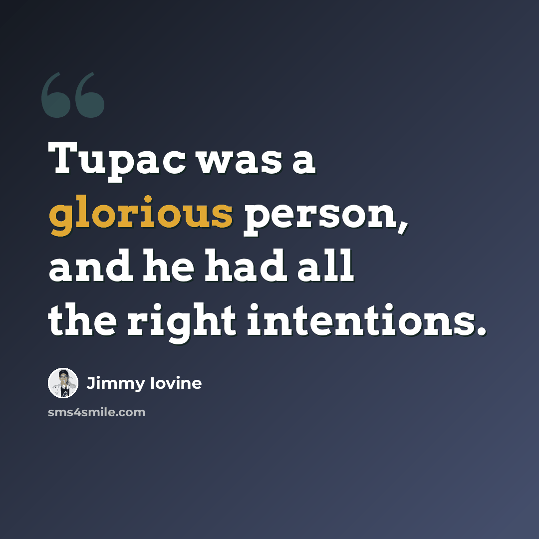 “Tupac was a glorious person, and he had all the right intentions.” quote by Jimmy Iovine