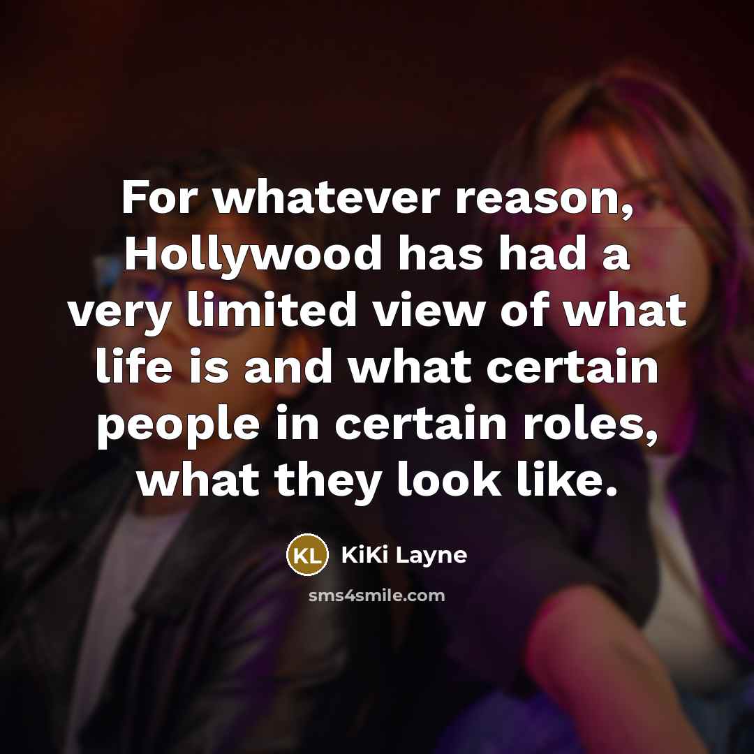“For whatever reason, Hollywood has had a very limited view of what life is and what certain people in certain roles, what they look like.” quote by KiKi Layne