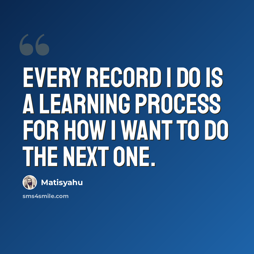 “Every record I do is a learning process for how I want to do the next one.” quote by Matisyahu