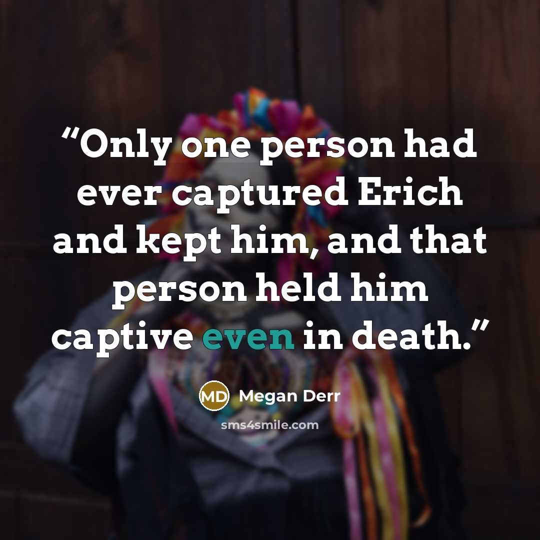 “Only one person had ever captured Erich and kept him, and that person held him captive even in death.” quote by Megan Derr