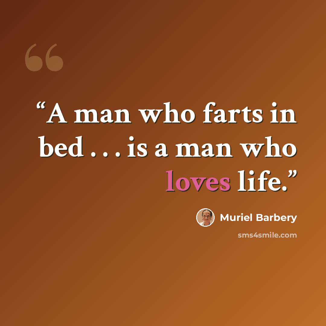 “A man who farts in bed . . . is a man who loves life.” quote by Muriel Barbery