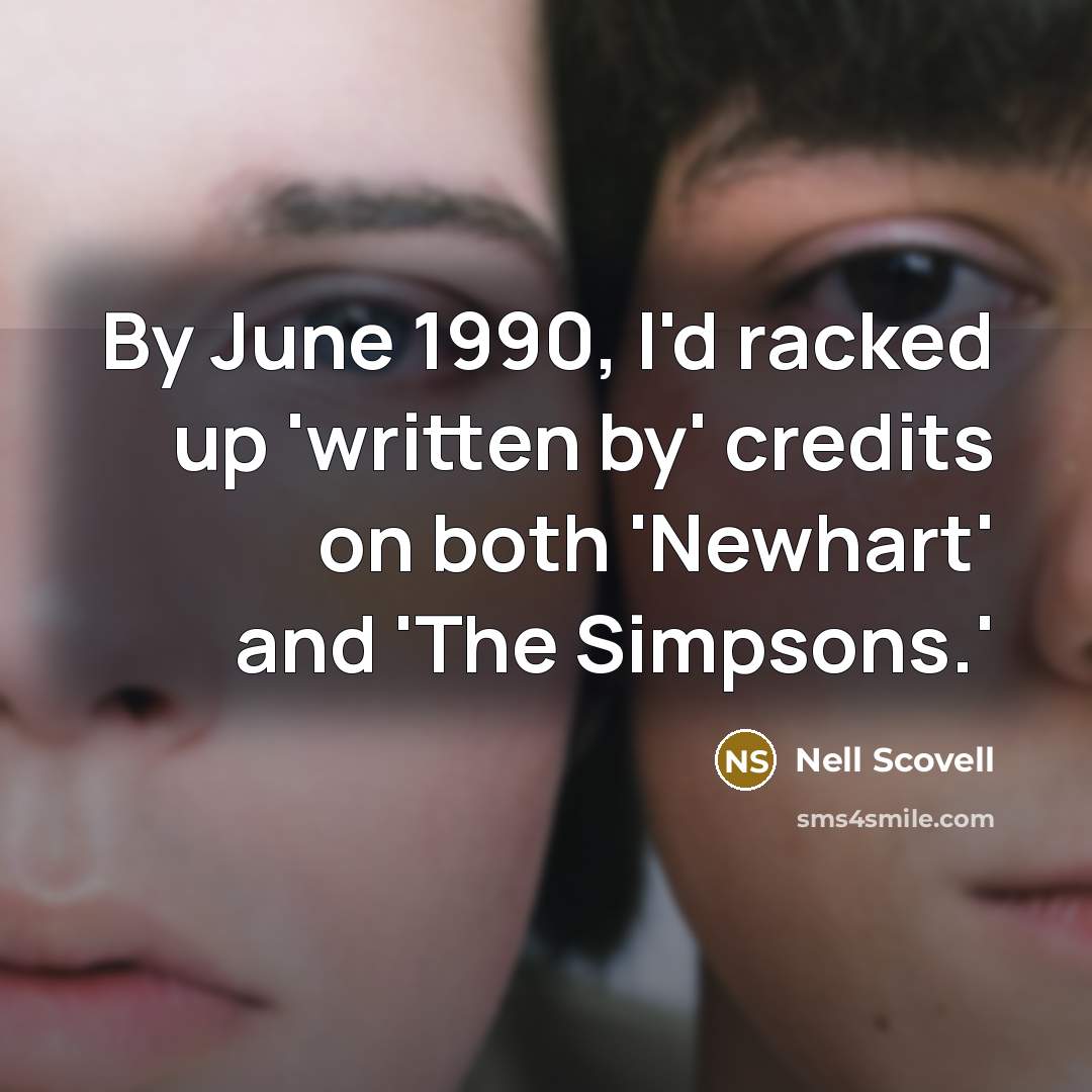 “By June 1990, I'd racked up 'written by' credits on both 'Newhart' and 'The Simpsons.'” quote by Nell Scovell