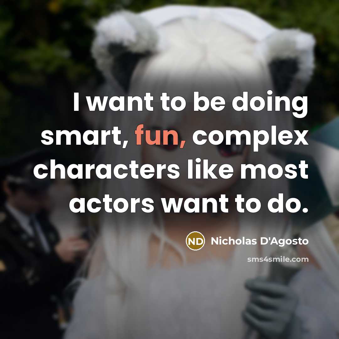“I want to be doing smart, fun, complex characters like most actors want to do.” quote by Nicholas D'Agosto