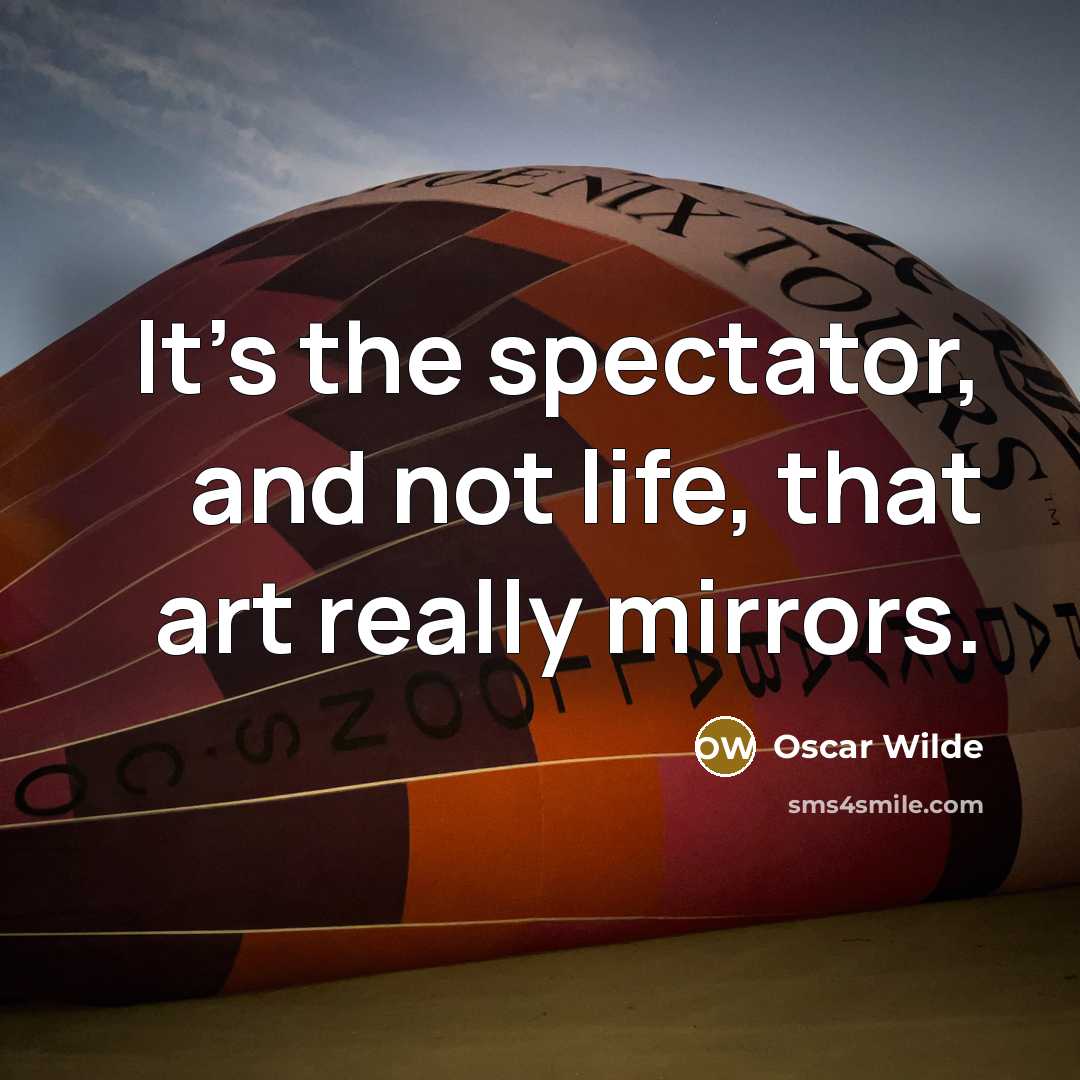 “It's the spectator, and not life, that art really mirrors.” quote by Oscar Wilde