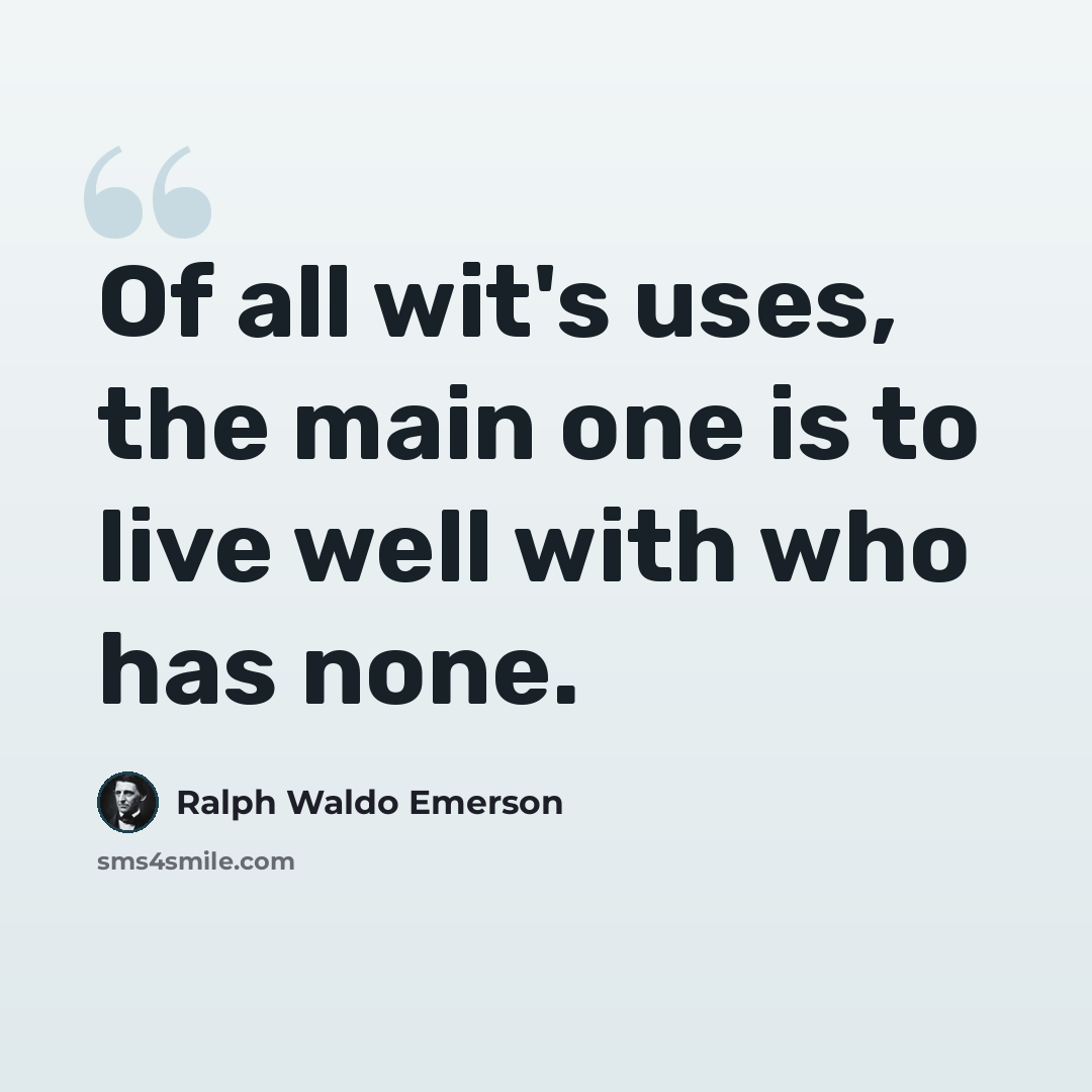 “Of all wit's uses, the main one is to live well with who has none.” quote by Ralph Waldo Emerson