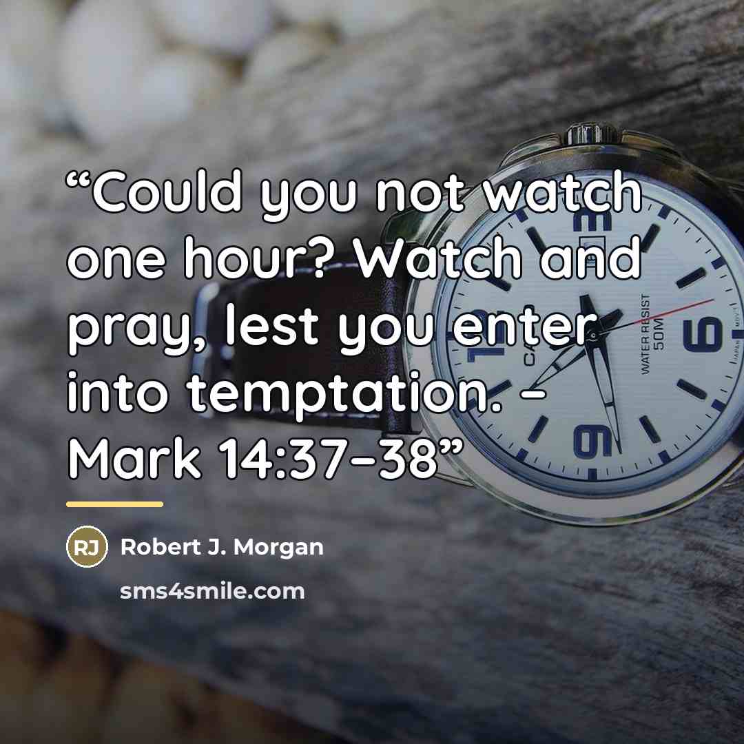 “Could you not watch one hour? Watch and pray, lest you enter into temptation. – Mark 14:37–38” quote by Robert J. Morgan