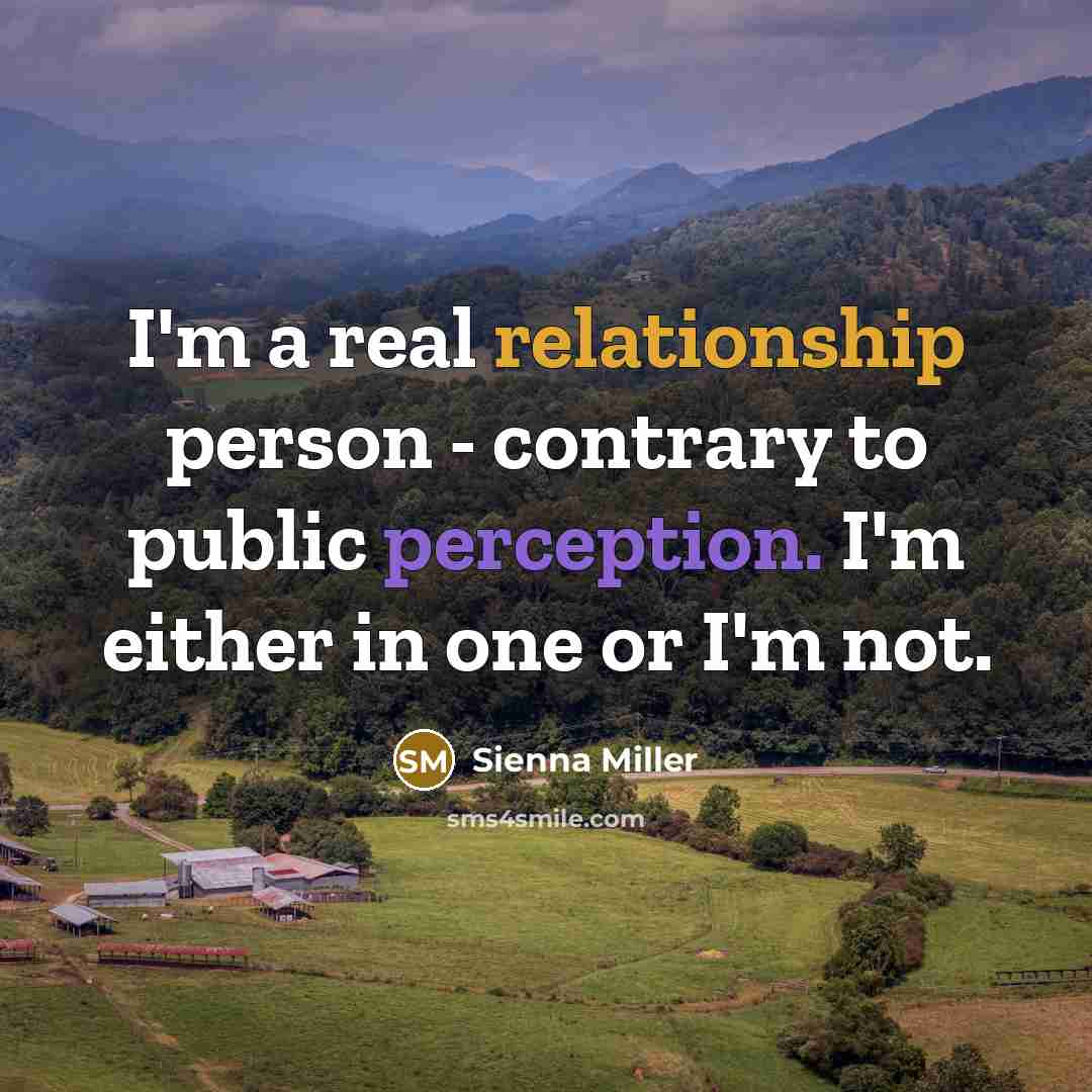 “I'm a real relationship person - contrary to public perception. I'm either in one or I'm not.” quote by Sienna Miller