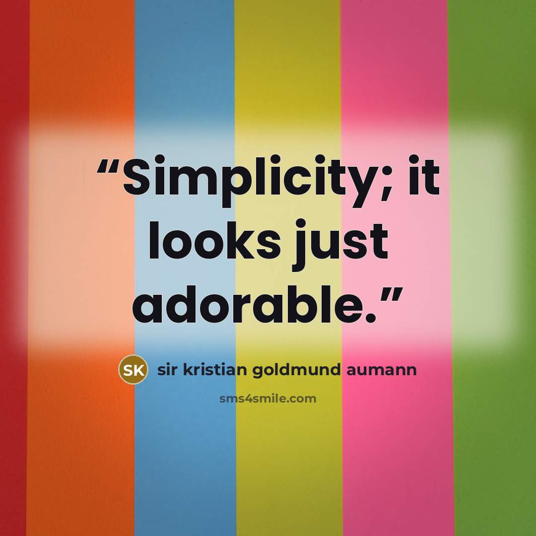“Simplicity; it looks just adorable.” quote by sir kristian goldmund aumann