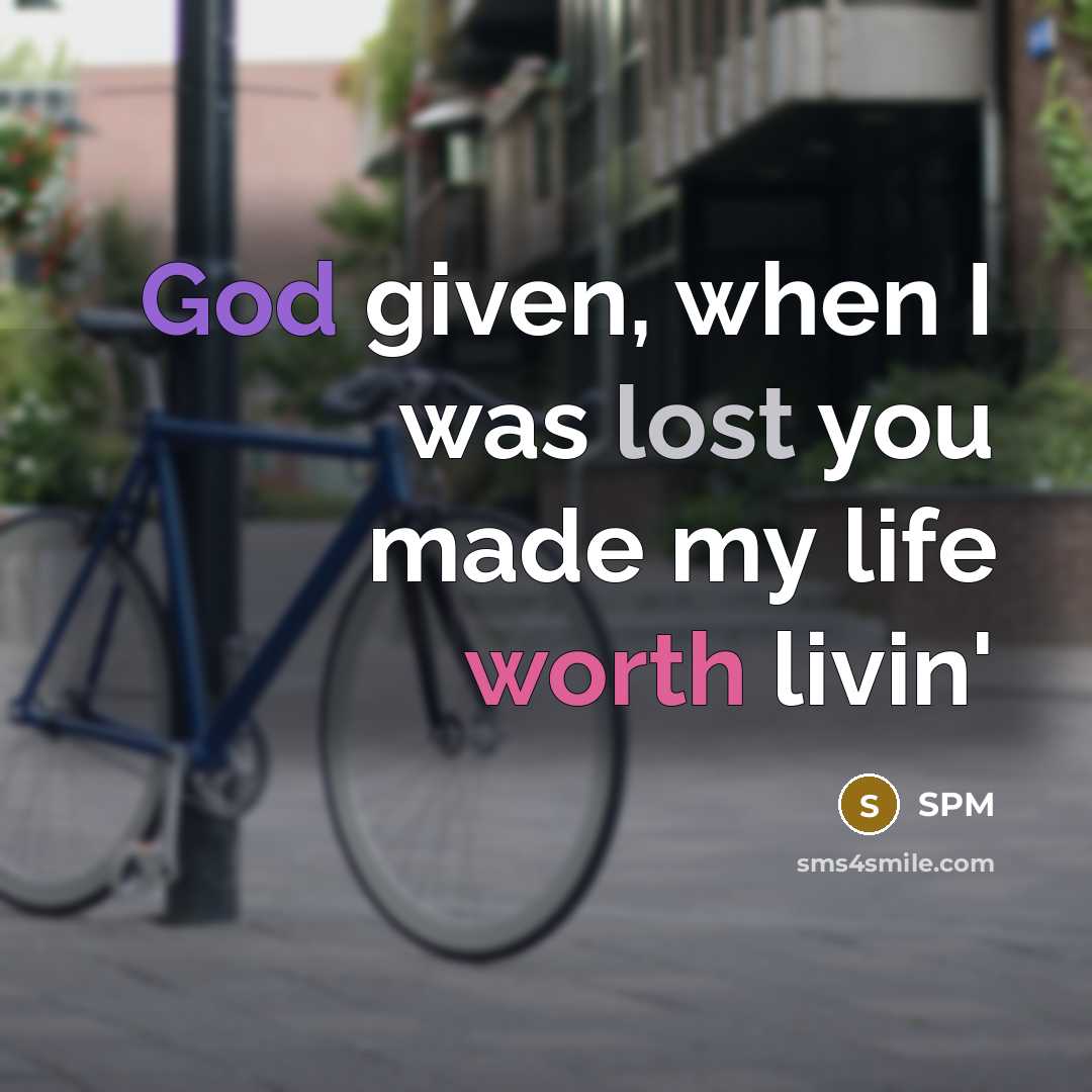 “God given, when I was lost you made my life worth livin'” quote by Spm