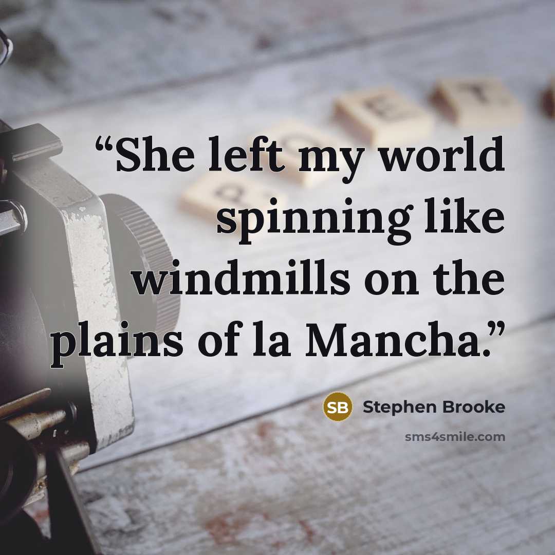 “She left my world spinning like windmills on the plains of la Mancha.” quote by Stephen Brooke