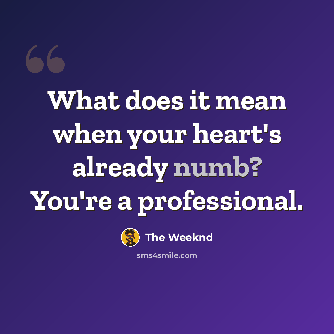 “What does it mean when your heart's already numb? You're a professional.” quote by The Weeknd
