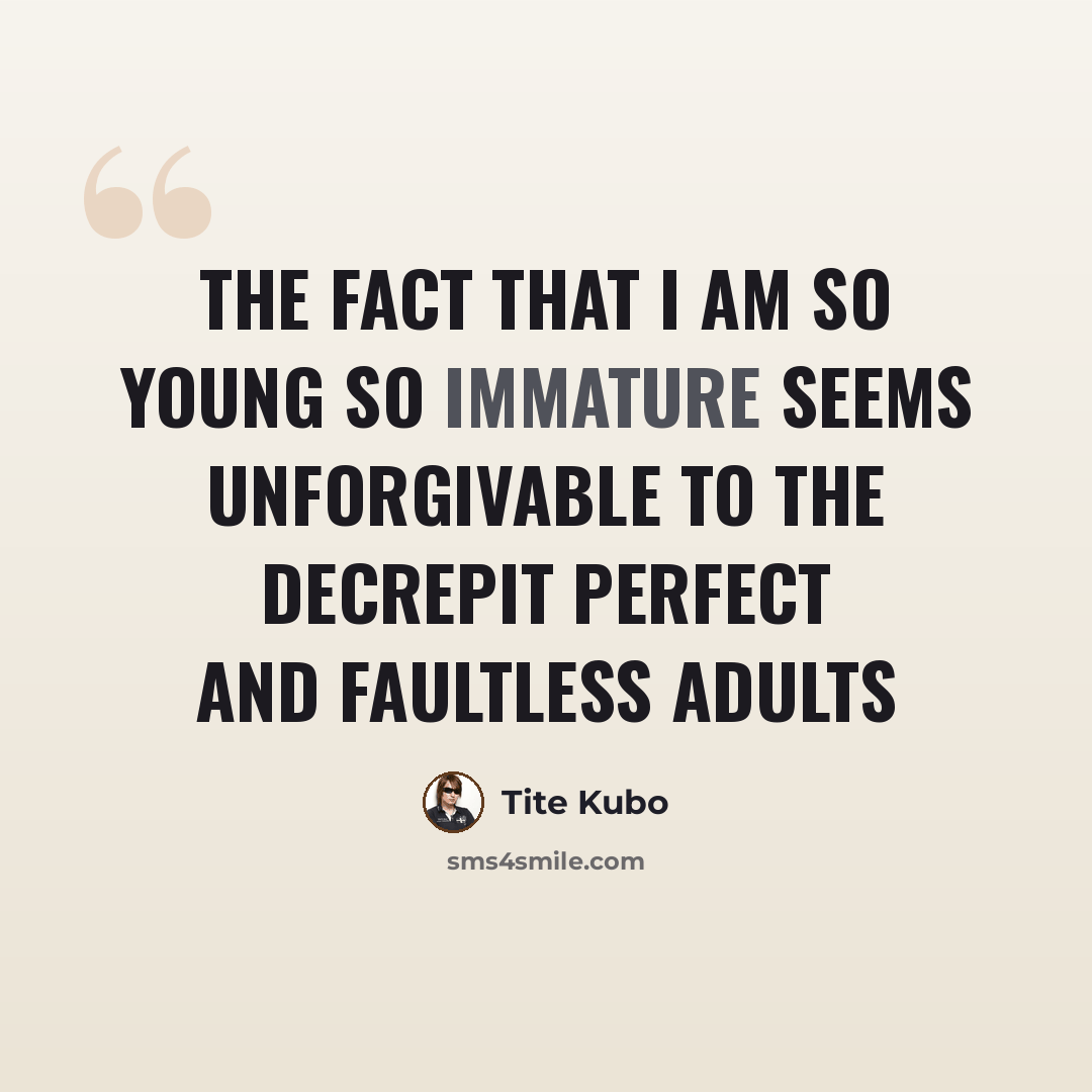 “The fact that I am so young So Immature Seems unforgivable to The decrepit Perfect and faultless adults” quote by Tite Kubo
