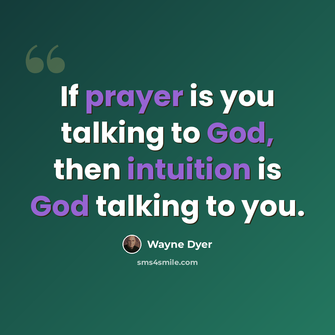 “If prayer is you talking to God, then intuition is God talking to you.” quote by Wayne Dyer