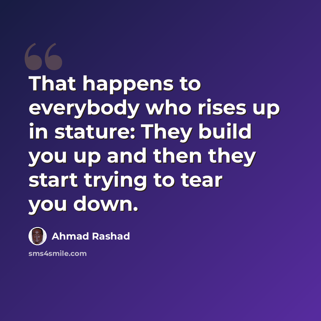 “That happens to everybody who rises up in stature: They build you up and then they start trying to tear you down.” quote by Ahmad Rashad
