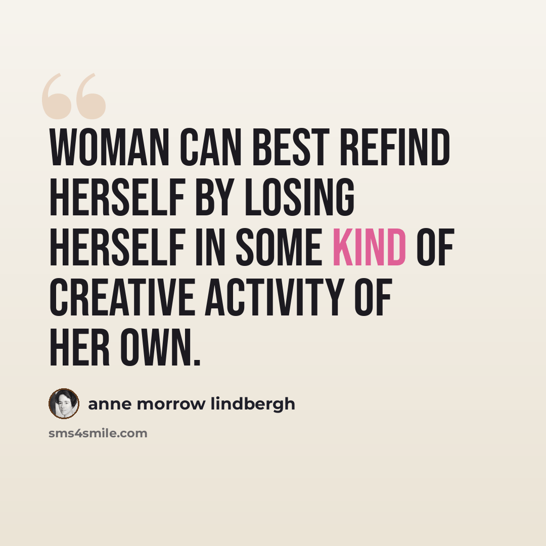 “Woman can best refind herself by losing herself in some kind of creative activity of her own.” quote by Anne Morrow Lindbergh