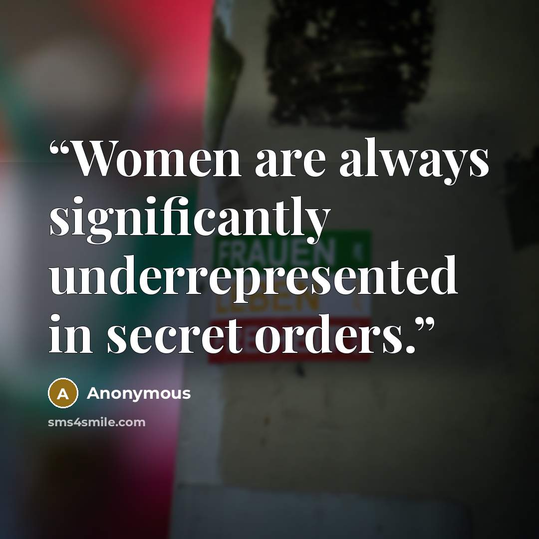 “Women are always significantly underrepresented in secret orders.” quote by Anonymous