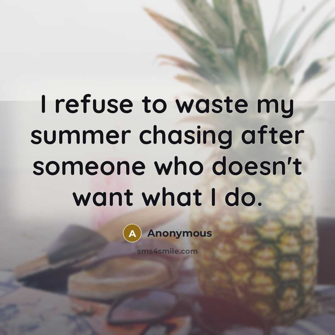 “I refuse to waste my summer chasing after someone who doesn't want what I do.” quote by Anonymous