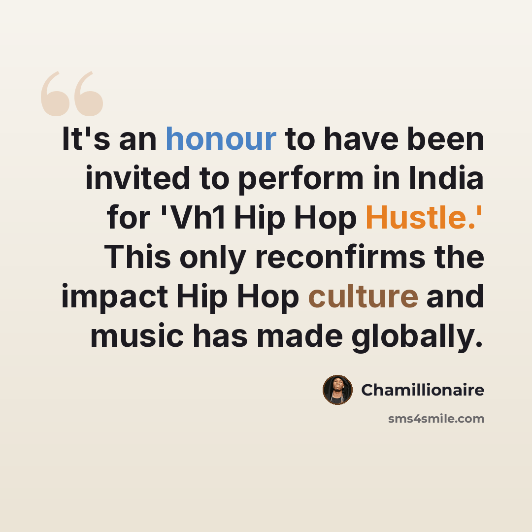 “It's an honour to have been invited to perform in India for 'Vh1 Hip Hop Hustle.' This only reconfirms the impact Hip Hop culture and music has made globally.” quote by Chamillionaire