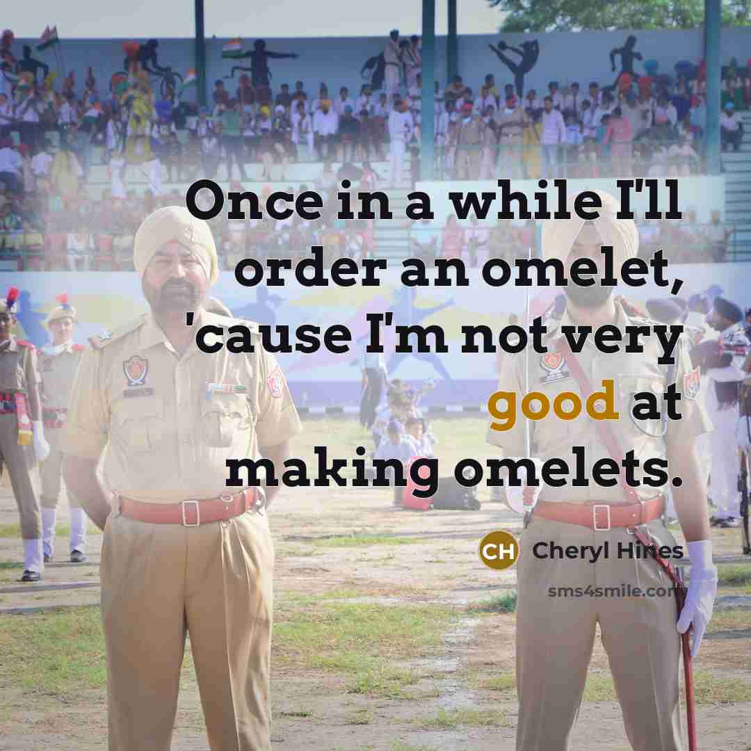 “Once in a while I'll order an omelet, 'cause I'm not very good at making omelets.” quote by Cheryl Hines