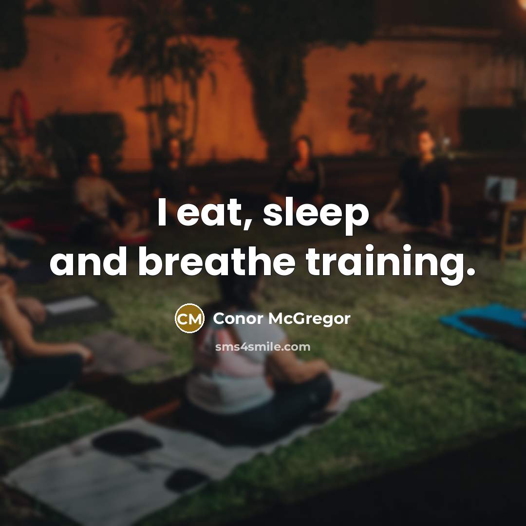 “I eat, sleep and breathe training.” quote by Conor McGregor